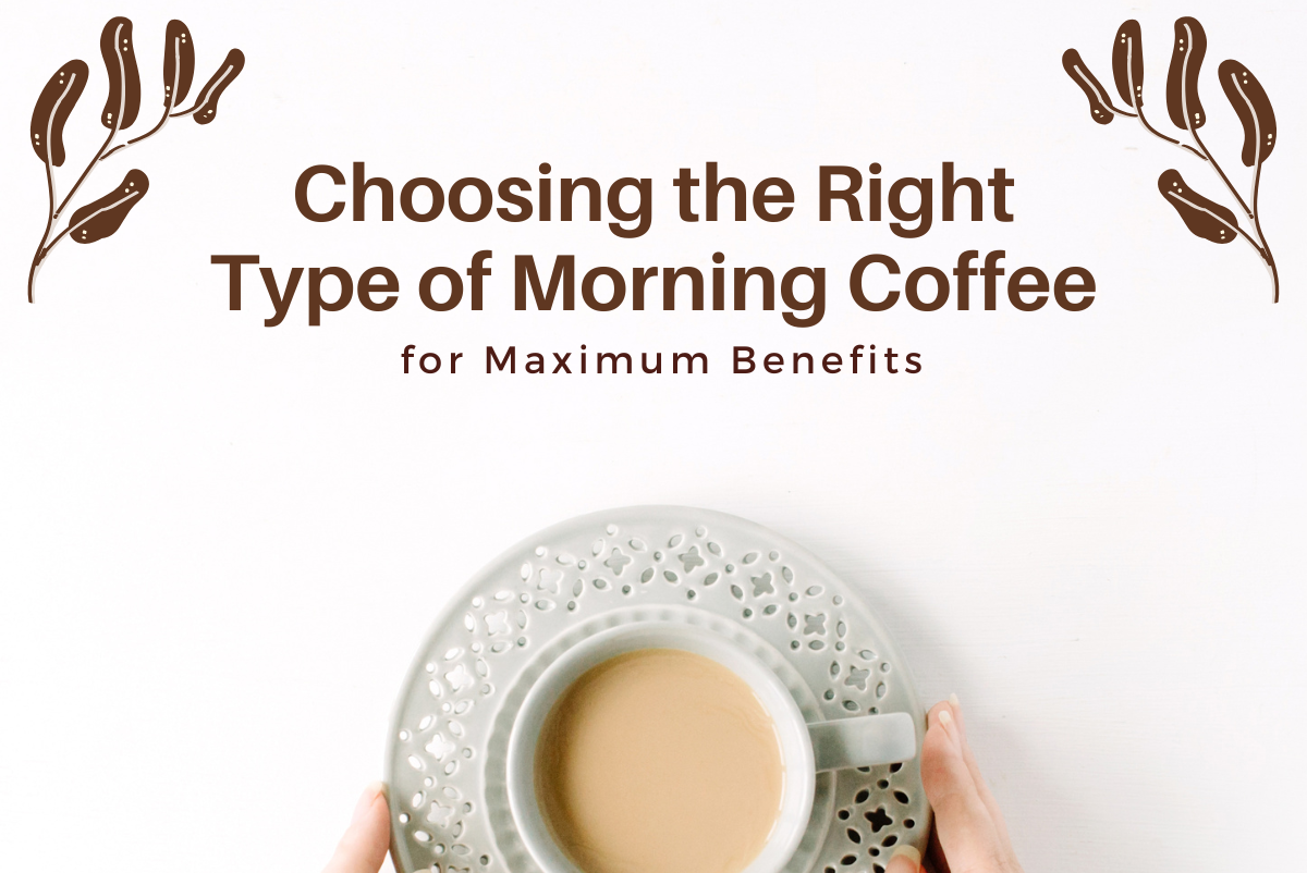 Choosing the Right Type of Morning Coffee for Maximum Benefits