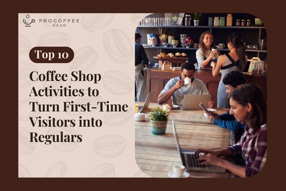 Top 10 Coffee Shop Activities to Turn First-Time Visitors into Regulars