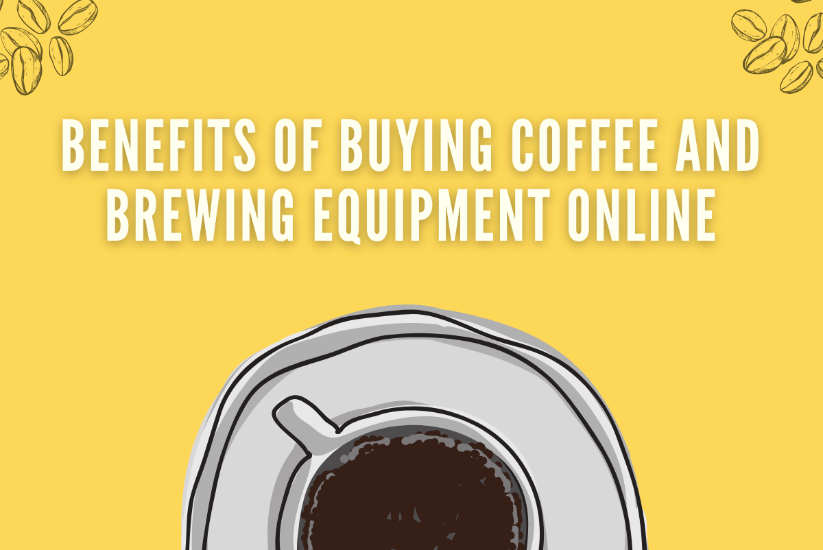Benefits of Buying Coffee and Brewing Equipment Online