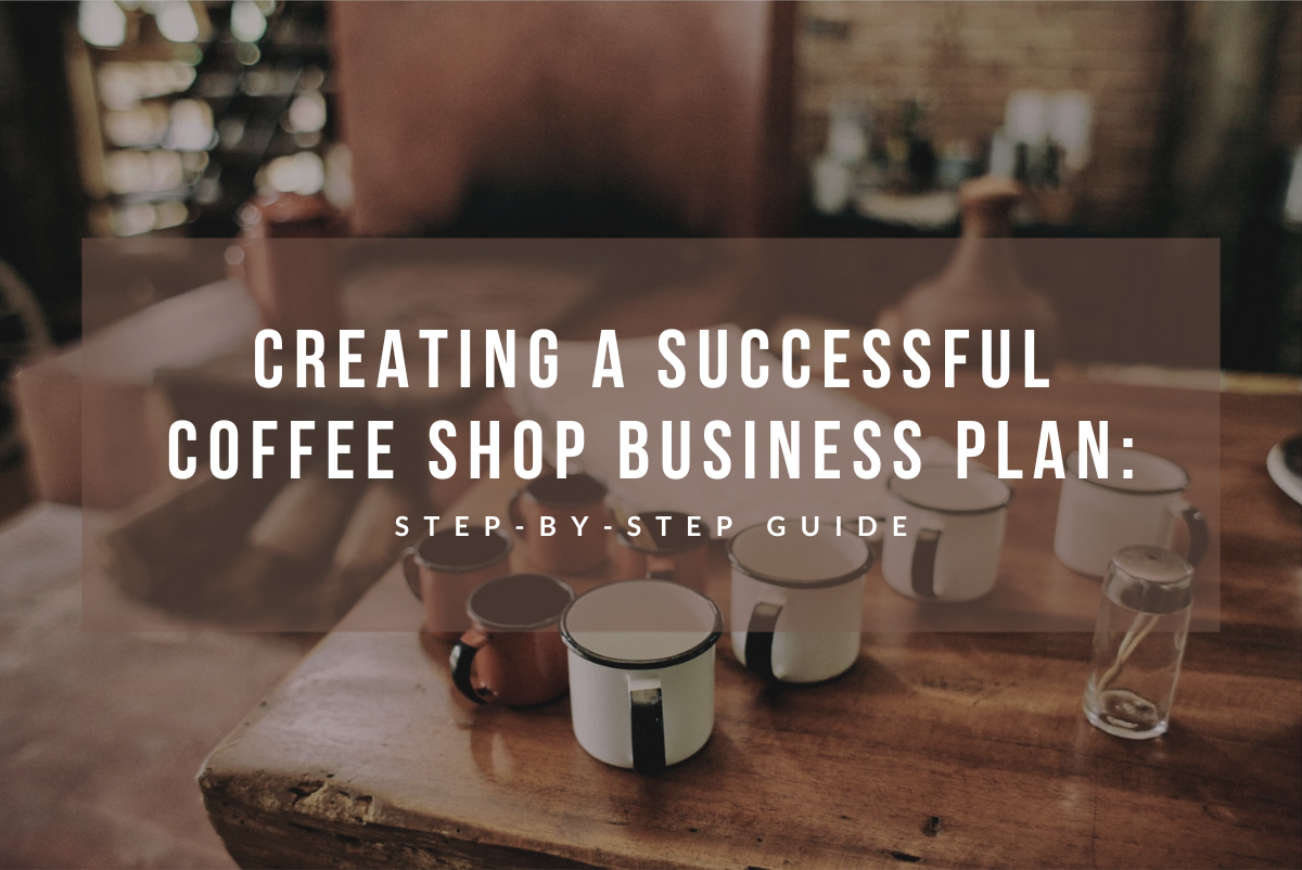 Creating a Successful Coffee Shop Business Plan: Step-by-Step Guide