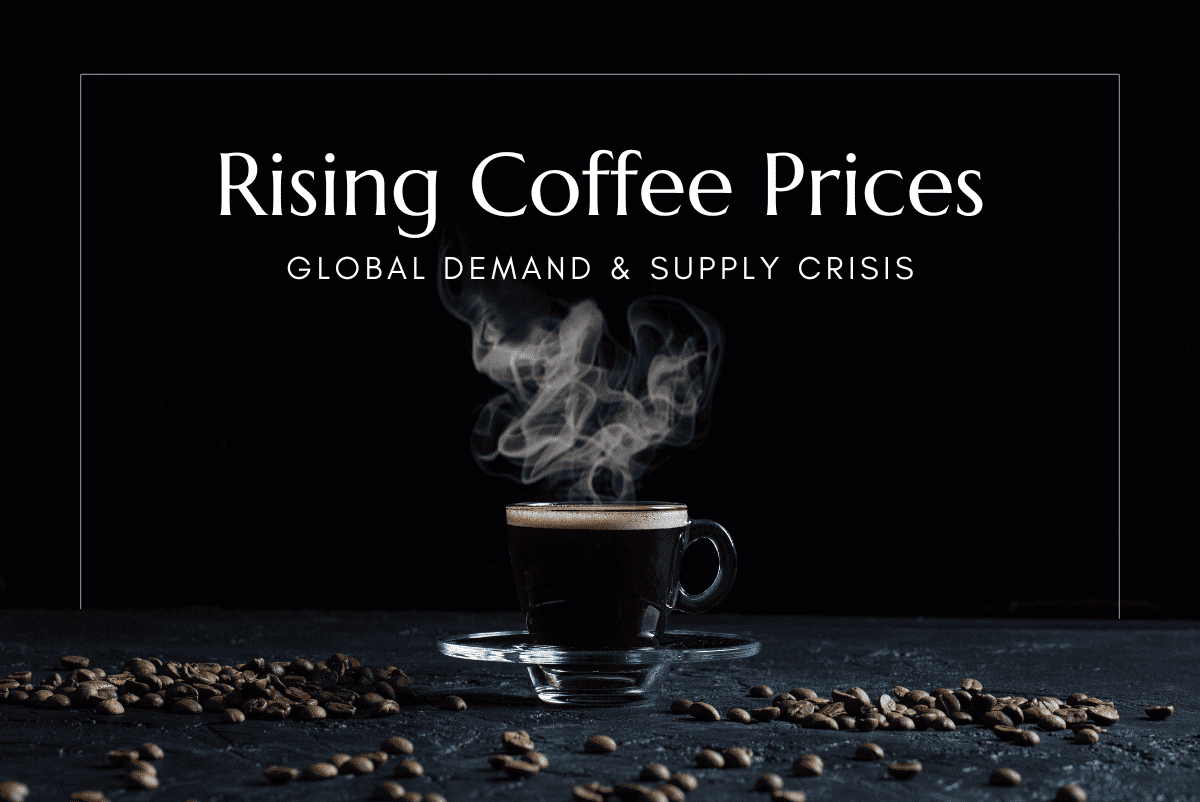 The Rise in Coffee Prices Fueled by Increasing Global Demand and Supply Crisis