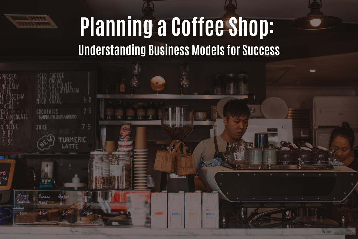 Planning a Coffee Shop: Understanding Business Models for Success