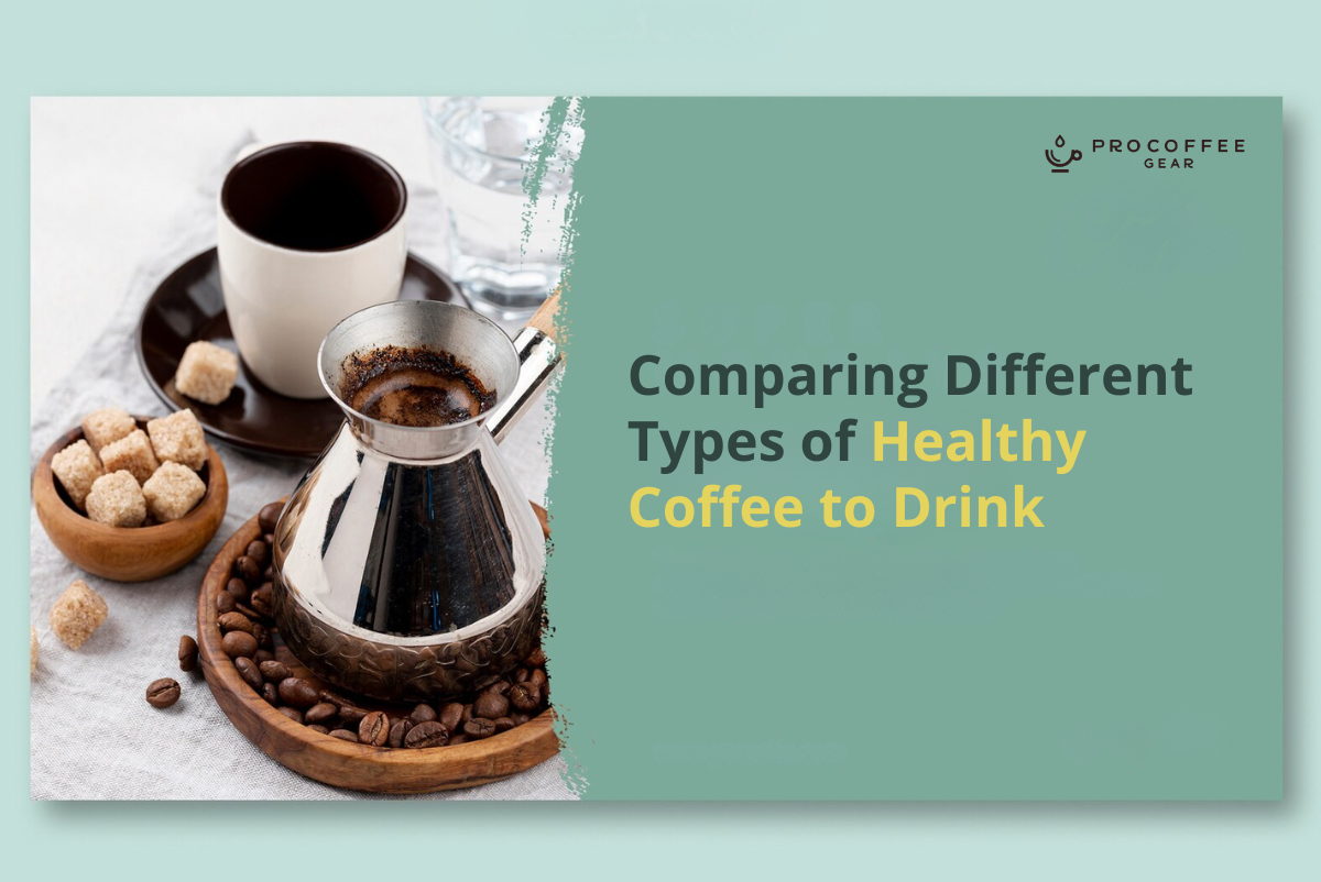 Comparing Different Types of Healthy Coffee to Drink